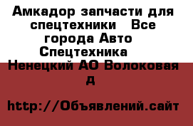Амкадор запчасти для спецтехники - Все города Авто » Спецтехника   . Ненецкий АО,Волоковая д.
